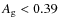 $A_{\rm g}<0.39$