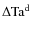 $\Delta \textrm{Ta}^{{\rm d}}$