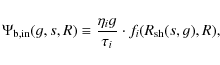 \begin{displaymath}%
\Psi_{{\rm b},{\rm in}}(g,s,R) \equiv \frac{\eta_i g}{\tau_i} \cdot f_i(R_{\rm sh}(s,g), R),
\end{displaymath}