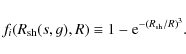\begin{displaymath}%
f_i(R_{\rm sh}(s,g), R) \equiv 1 - \displaystyle {\rm e}^{- \left( R_{\rm sh} / R\right)^3}.
\end{displaymath}