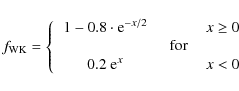 \begin{displaymath}%
f_{\rm WK} =
\left\{
\begin{tabular}{ccc}
{$1 - 0.8 \c...
...{$0.2 ~ {\rm e}^x$ } & & {$x < 0$ } \\
\end{tabular} \right.
\end{displaymath}