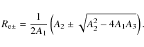 \begin{displaymath}%
R_{\rm e\pm} = {1\over 2 A_1} \left( A_2 \pm \sqrt{A_2^2 - 4 A_1 A_3} \right).
\end{displaymath}