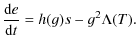 $\displaystyle {{\rm d} e \over {\rm d}t} = h(g)s - g^2\Lambda(T).$