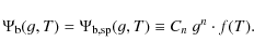 \begin{displaymath}%
\Psi_{\rm b}(g,T) = \Psi_{{\rm b},{\rm sp}}(g,T) \equiv C_n ~ g^n \cdot f(T).
\end{displaymath}