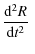 $\displaystyle %
\frac{{\rm d}^2 R}{{\rm d}t^2}~$