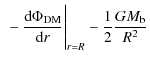 $\displaystyle ~
- \frac{{\rm d}\Phi_{\rm DM}}{{\rm d}r}\Bigg\vert _{r=R} - \frac{1}{2} \frac{GM_{\rm b}}{R^2}$