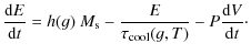 $\displaystyle {{\rm d} E \over {\rm d}t} = h(g) ~ M_{\rm s} - \frac{E}{\tau_{\rm cool}(g,T)}
- P \frac{{\rm d}V}{{\rm d}t}\cdot$