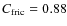 $C_{\rm fric}=0.88$