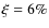 $\xi= 6\% $