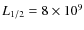 $L_{1/2} = 8 \times 10^9$
