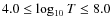 $4.0 \leq \log_{10} T \leq 8.0$