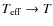 $T_{\rm eff} \rightarrow T$