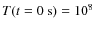 $T(t=0~\mbox{s})=10^8$