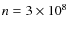$n=3 \times 10^8$