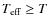 $T_{\rm eff} \geq T$
