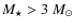 $M_\star > 3~{M_{\odot}}$