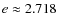 $e \approx 2.718$