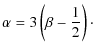 $\displaystyle \alpha=3\left(\beta-\frac{1}{2}\right)\cdot$