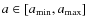$a \in [a_{\rm min},
a_{\rm max}]$