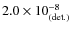$2.0 \times10^{-8}_{\rm (det.)}$