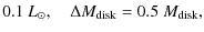 $\displaystyle 0.1~{L_{\rm\odot}}, \quad \Delta M_{\rm disk} = 0.5~{M_{\rm disk}},$