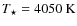 $T_{\rm\star}=4050~{\rm K}$