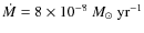$\dot{M} = 8 \times 10^{-8}~{M_{\odot}~{\rm yr}^{-1}}$