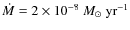 $\dot{M} = 2 \times 10^{-8}~M_{\odot}~{\rm yr}^{-1}$