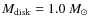 $M_{\rm disk}=1.0~M_{\odot}$