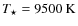 $T_{\rm\star}=9500~{\rm K}$