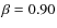 $\beta =0.90$