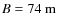 $B=74~{\rm m}$
