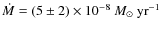 $\dot{M} = (5
\pm 2) \times 10^{-8}~{M_{\odot}~{\rm yr}^{-1}}$
