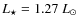 $L_{\rm\star} = 1.27~{L_{\odot}}$
