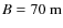 $B=70~{\rm m}$