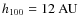 $h_{\rm 100}=12~{\rm AU}$