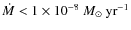 $\dot{M} < 1 \times 10^{-8}~{M_{\odot}~{\rm yr}^{-1}}$