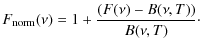 $\displaystyle F_{\rm norm}(\nu)= 1 + \frac{(F(\nu)-B(\nu,T))}{B(\nu,T)}\cdot$