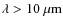 $\lambda >
10~{\rm\mu m}$