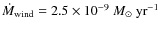 $\dot{M}_{\rm wind} = 2.5 \times 10^{-9}~{M_{\odot}~{\rm yr}^{-1}}$