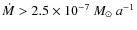 $\dot{M} > 2.5 \times 10^{-7}~{M_{\odot}~a^{-1}}$