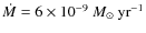 $\dot{M} = 6 \times
10^{-9}~M_{\rm\odot}~{\rm yr}^{-1}$