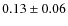 $0.13 \pm 0.06 $