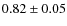 $ 0.82\pm0.05$