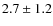 $ 2.7\pm1.2$