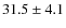 $ 31.5 \pm 4.1 $