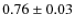 $0.76 \pm 0.03$