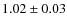 $1.02 \pm 0.03$