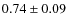$0.74 \pm 0.09 $