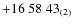 $+16\ 58\ 43_{\rm (2)}$